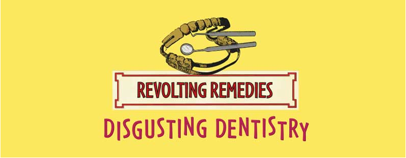 Revolting Remedies - Disgusting Dentistry